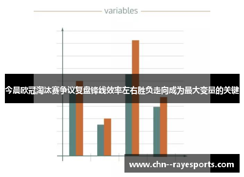 今晨欧冠淘汰赛争议复盘锋线效率左右胜负走向成为最大变量的关键