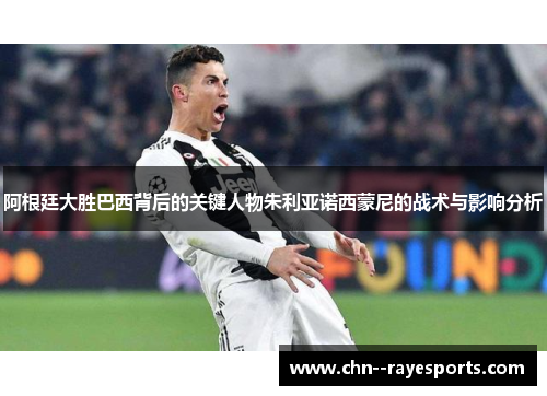 阿根廷大胜巴西背后的关键人物朱利亚诺西蒙尼的战术与影响分析