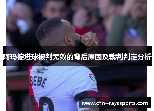 阿玛德进球被判无效的背后原因及裁判判定分析 阿玛德进球被判无效的背后原因及裁判判定分析
