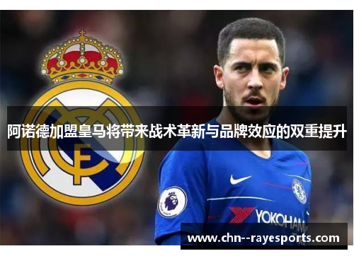 阿诺德加盟皇马将带来战术革新与品牌效应的双重提升