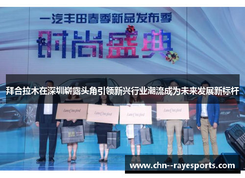 拜合拉木在深圳崭露头角引领新兴行业潮流成为未来发展新标杆