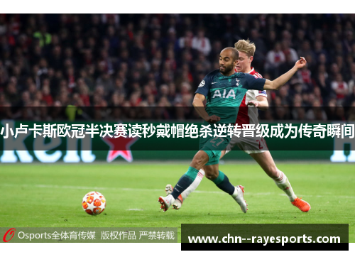小卢卡斯欧冠半决赛读秒戴帽绝杀逆转晋级成为传奇瞬间
