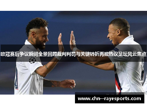 欧冠赛后争议瞬间全景回顾裁判判罚与关键转折再掀热议足坛风云焦点 欧冠赛后争议瞬间全景回顾裁判判罚与关键转折再掀热议足坛风云焦点
